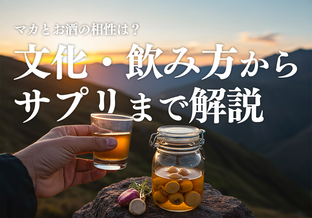 マカとお酒の相性は？文化・飲み方からサプリまで解説