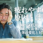 疲れやすい原因とは？40〜50代が知っておきたい体の変化と対策