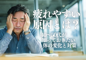 疲れやすい原因とは？40〜50代が知っておきたい体の変化と対策